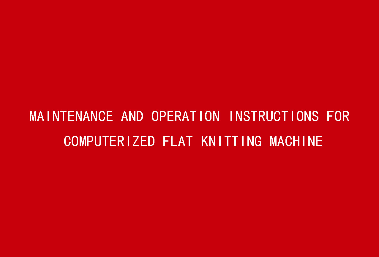 Maintenance and Operation Instructions for Computerized Flat Knitting Machine
